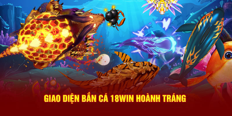 Giao diện Bắn cá 18Win hoành tráng